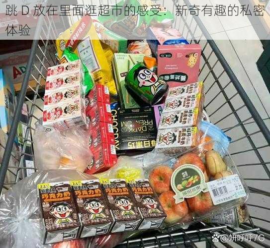 跳 D 放在里面逛超市的感受：新奇有趣的私密体验