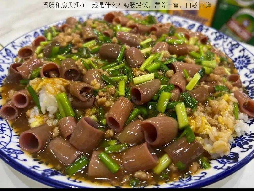 香肠和扇贝插在一起是什么？海肠捞饭，营养丰富，口感 Q 弹