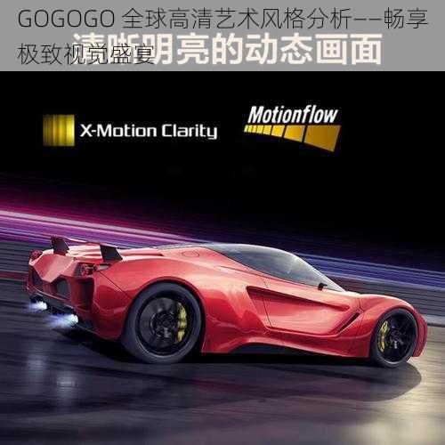 GOGOGO 全球高清艺术风格分析——畅享极致视觉盛宴