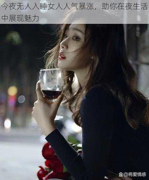 今夜无人入睡女人人气暴涨，助你在夜生活中展现魅力