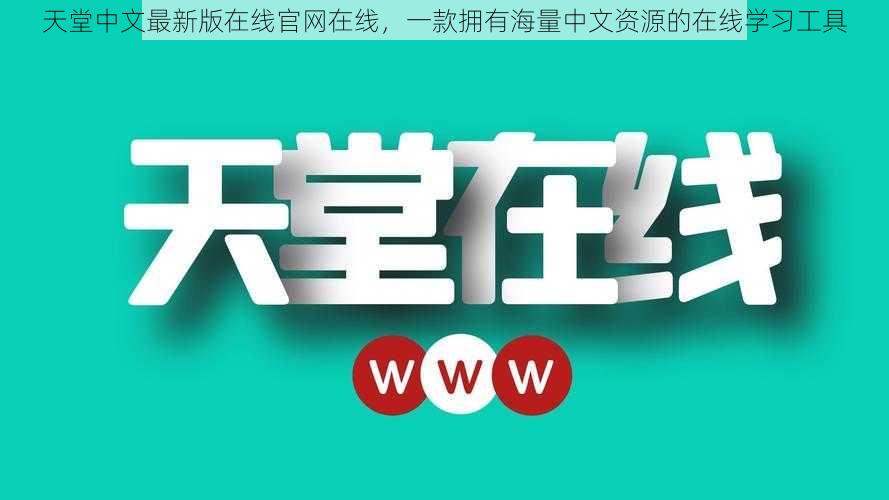 天堂中文最新版在线官网在线，一款拥有海量中文资源的在线学习工具