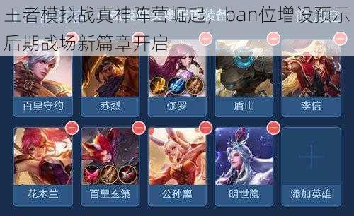 王者模拟战真神阵营崛起，ban位增设预示后期战场新篇章开启