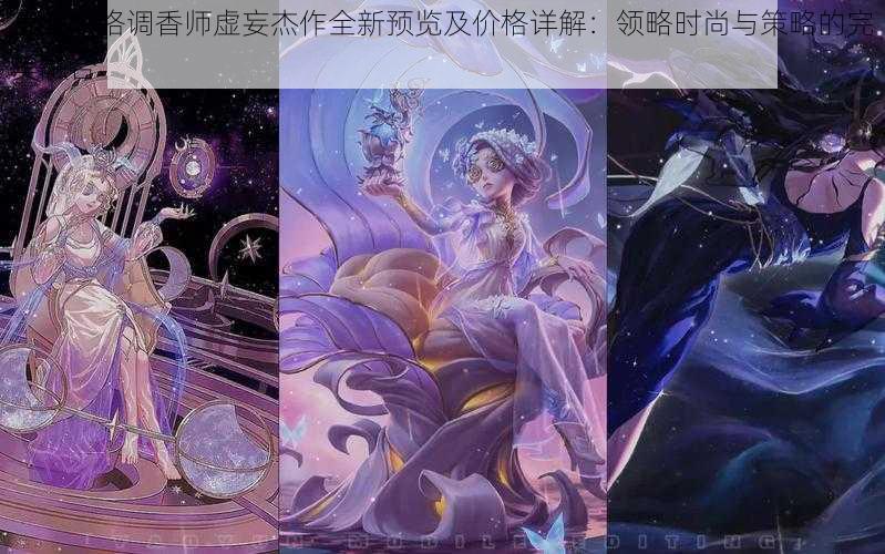 第五人格调香师虚妄杰作全新预览及价格详解：领略时尚与策略的完美融合