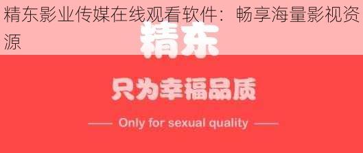 精东影业传媒在线观看软件：畅享海量影视资源