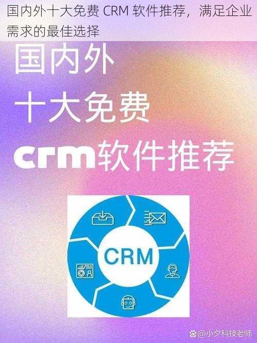 国内外十大免费 CRM 软件推荐，满足企业需求的最佳选择