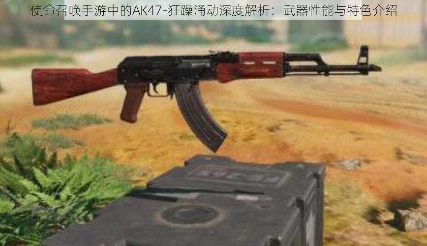 使命召唤手游中的AK47-狂躁涌动深度解析：武器性能与特色介绍