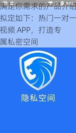 满足你需求的产品介绍拟定如下：热门一对一视频 APP，打造专属私密空间