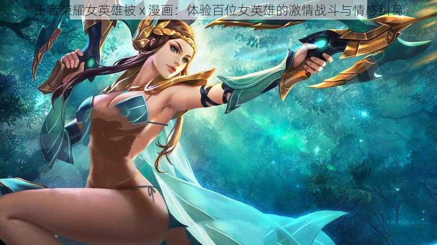 王者荣耀女英雄被 x 漫画：体验百位女英雄的激情战斗与情感纠葛