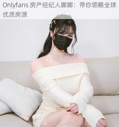 Onlyfans 房产经纪人娜娜：带你领略全球优质房源