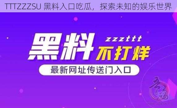 TTTZZZSU 黑料入口吃瓜，探索未知的娱乐世界