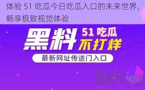 体验 51 吃瓜今日吃瓜入口的未来世界，畅享极致视觉体验