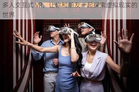 多人交互式 VR，让你和朋友一起探索虚拟现实的世界