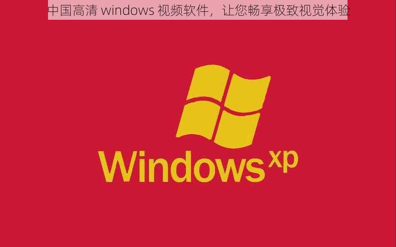 中国高清 windows 视频软件，让您畅享极致视觉体验