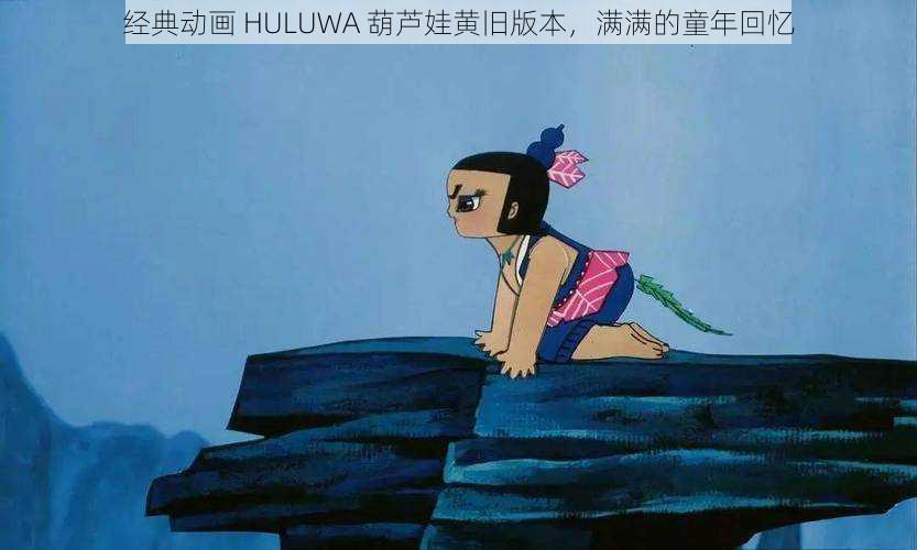 经典动画 HULUWA 葫芦娃黄旧版本，满满的童年回忆