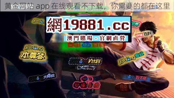 黄金网站 app 在线观看不下载，你需要的都在这里