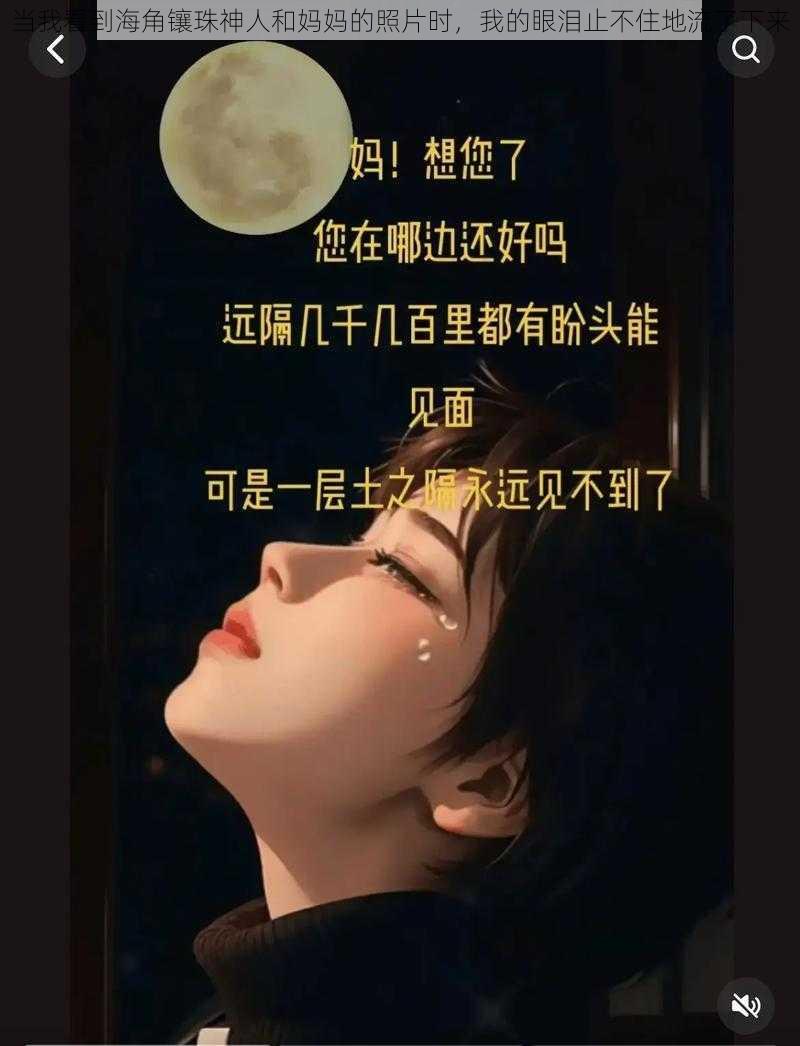 当我看到海角镶珠神人和妈妈的照片时，我的眼泪止不住地流了下来