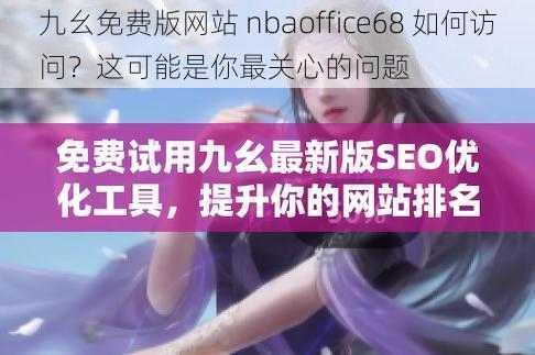 九幺免费版网站 nbaoffice68 如何访问？这可能是你最关心的问题