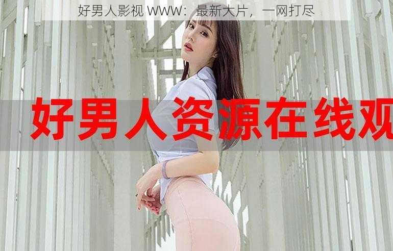 好男人影视 WWW：最新大片，一网打尽