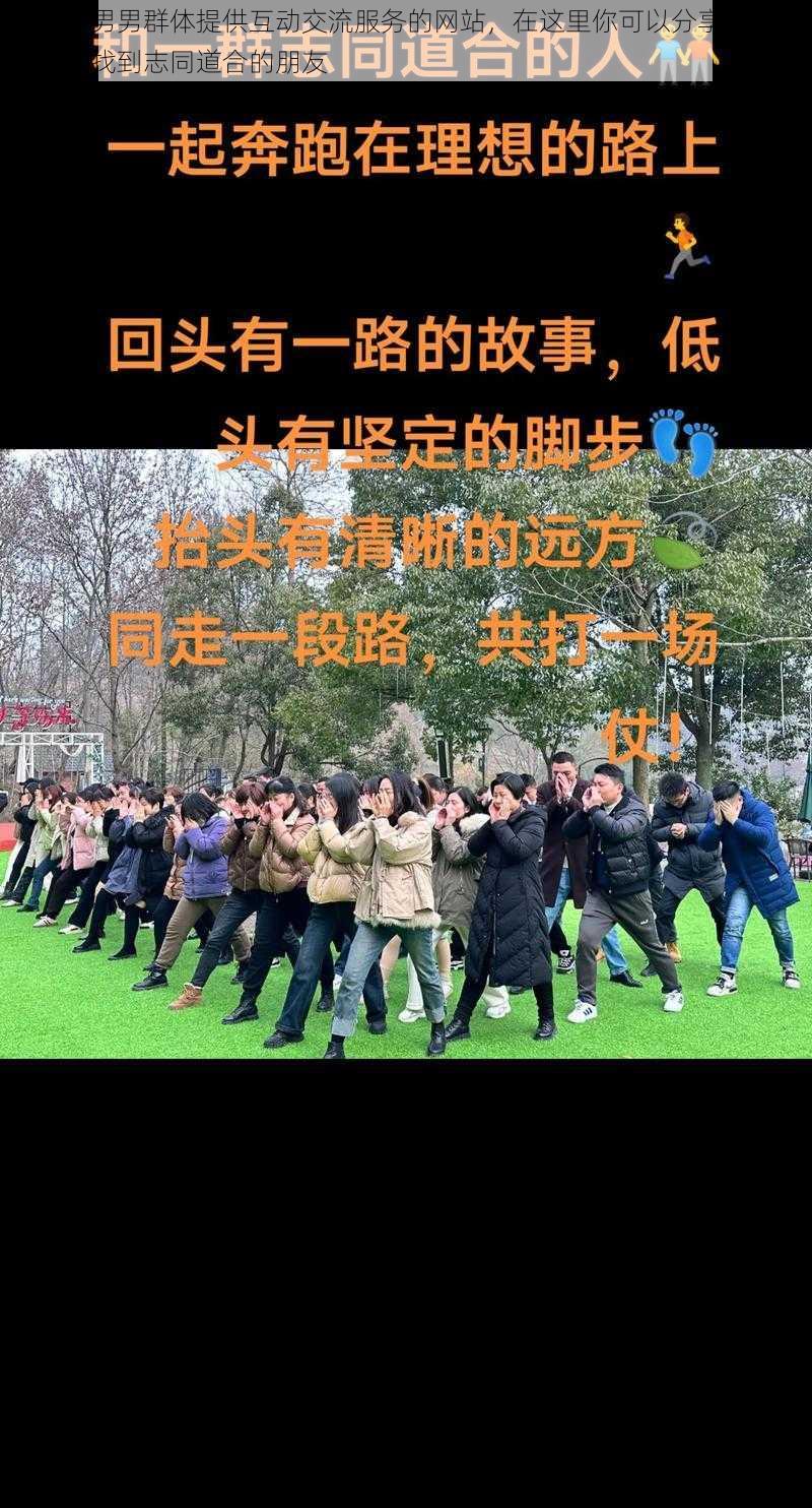 一款为男男群体提供互动交流服务的网站，在这里你可以分享彼此的快乐，找到志同道合的朋友