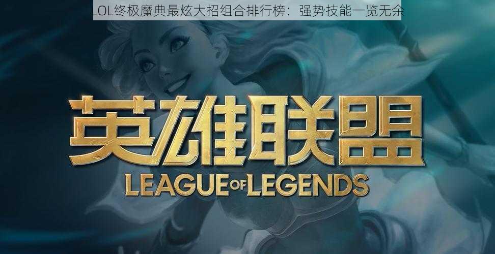 LOL终极魔典最炫大招组合排行榜：强势技能一览无余