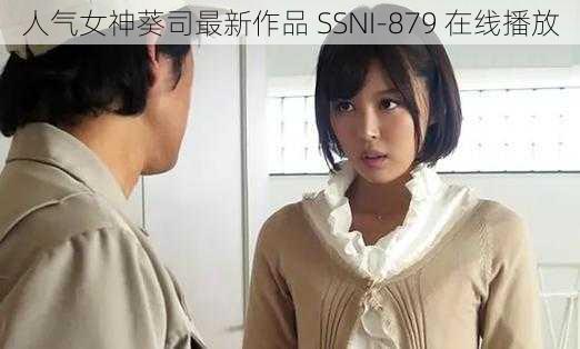 人气女神葵司最新作品 SSNI-879 在线播放