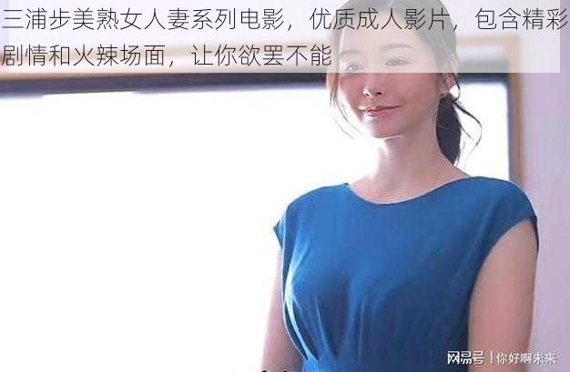 三浦步美熟女人妻系列电影，优质成人影片，包含精彩剧情和火辣场面，让你欲罢不能