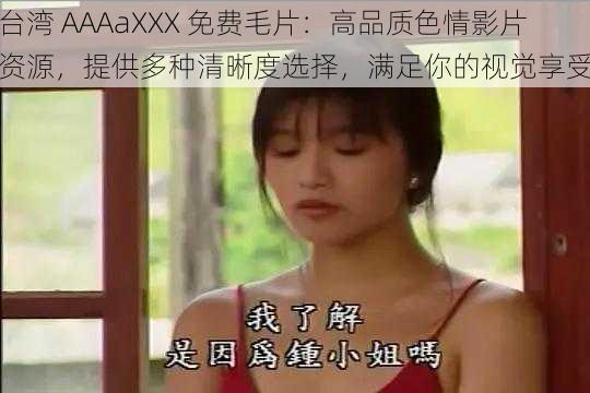 台湾 AAAaXXX 免费毛片：高品质色情影片资源，提供多种清晰度选择，满足你的视觉享受