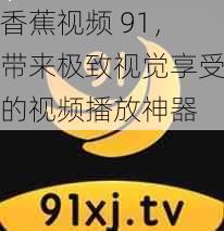 香蕉视频 91，带来极致视觉享受的视频播放神器