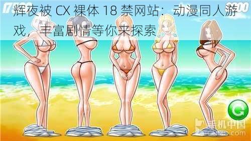 辉夜被 CX 裸体 18 禁网站：动漫同人游戏，丰富剧情等你来探索