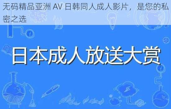 无码精品亚洲 AV 日韩同人成人影片，是您的私密之选