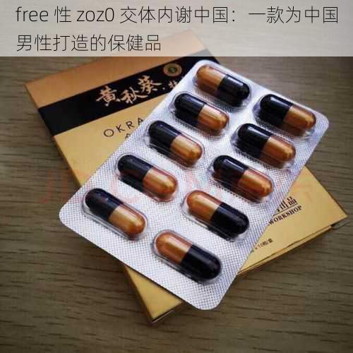 free 性 zoz0 交体内谢中国：一款为中国男性打造的保健品