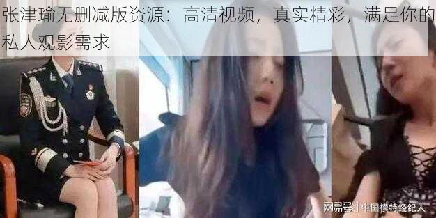 张津瑜无删减版资源：高清视频，真实精彩，满足你的私人观影需求