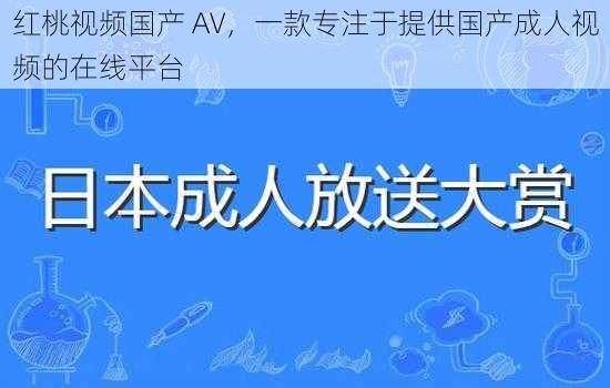 红桃视频国产 AV，一款专注于提供国产成人视频的在线平台