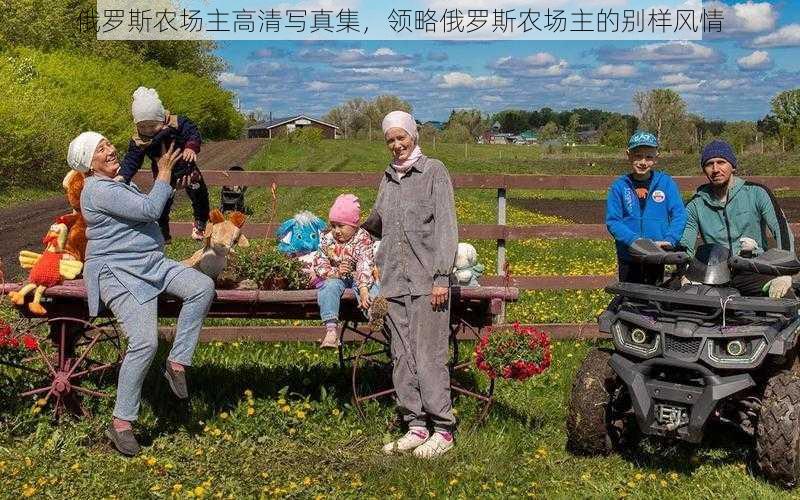 俄罗斯农场主高清写真集，领略俄罗斯农场主的别样风情