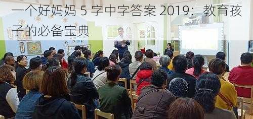 一个好妈妈 5 字中字答案 2019：教育孩子的必备宝典