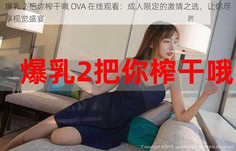 爆乳 2 把你榨干哦 OVA 在线观看：成人限定的激情之选，让你尽享视觉盛宴