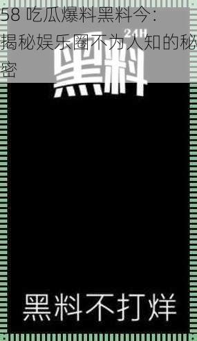 58 吃瓜爆料黑料今：揭秘娱乐圈不为人知的秘密
