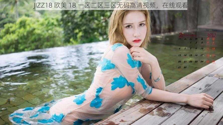 JIZZ18 欧美 18 一区二区三区无码高清视频，在线观看