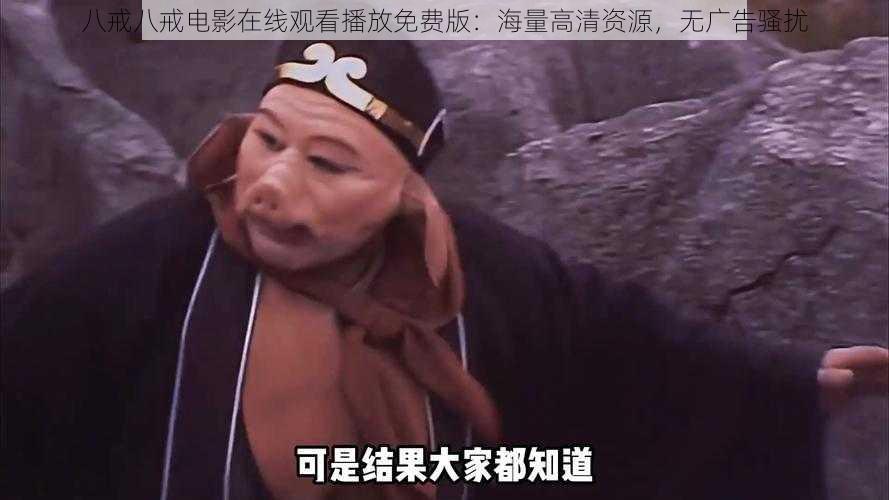 八戒八戒电影在线观看播放免费版：海量高清资源，无广告骚扰