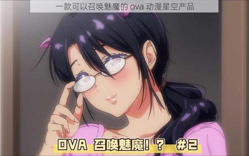 一款可以召唤魅魔的 ova 动漫星空产品