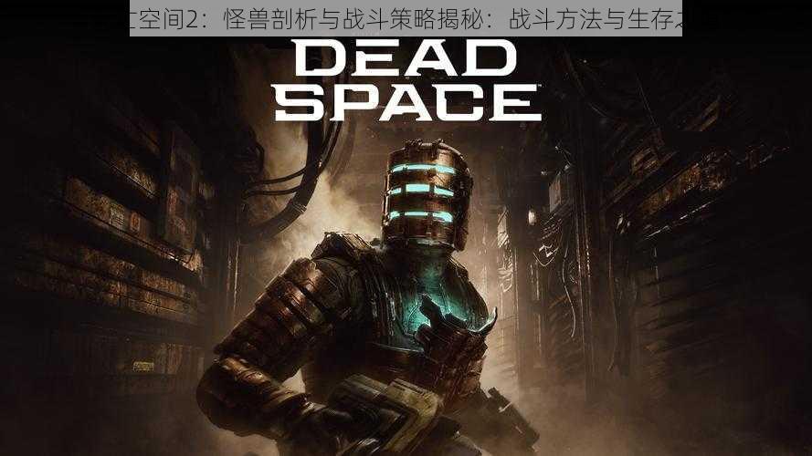 死亡空间2：怪兽剖析与战斗策略揭秘：战斗方法与生存之道