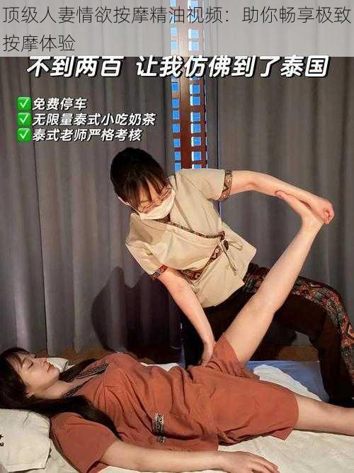 顶级人妻情欲按摩精油视频：助你畅享极致按摩体验