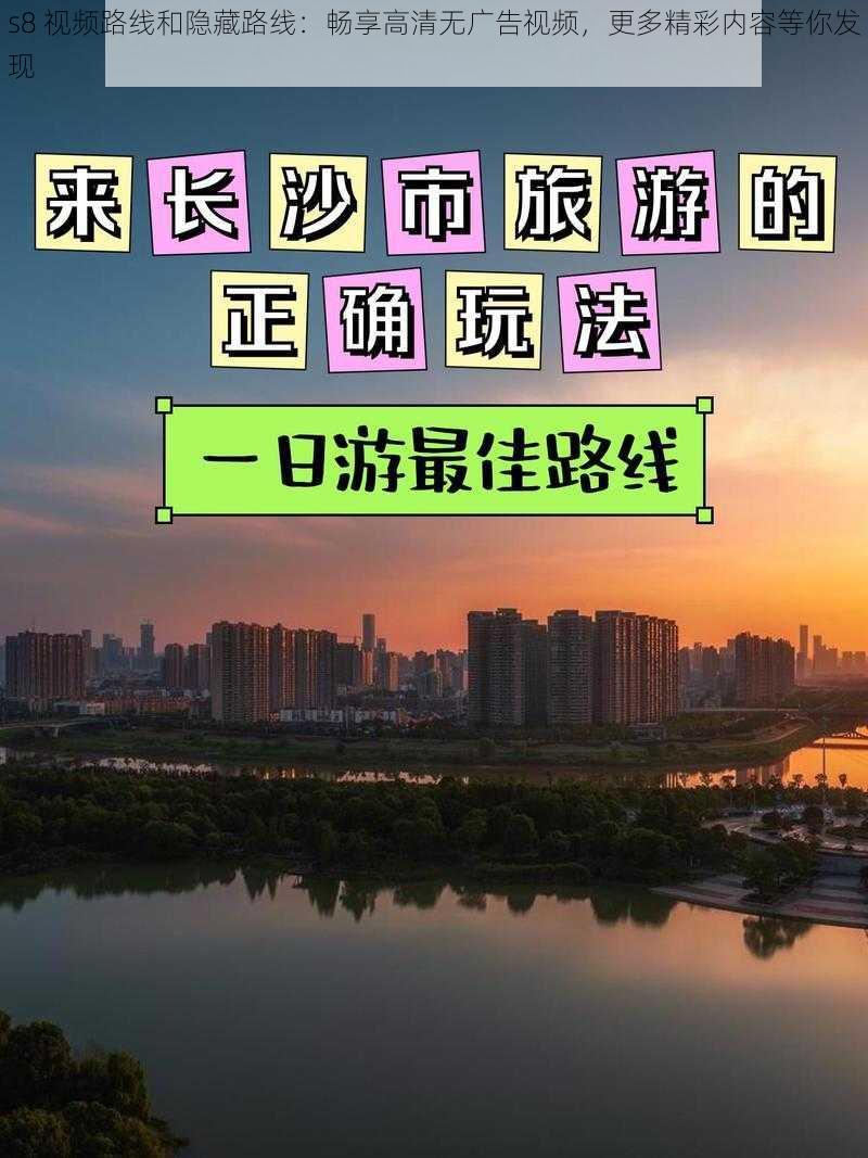 s8 视频路线和隐藏路线：畅享高清无广告视频，更多精彩内容等你发现