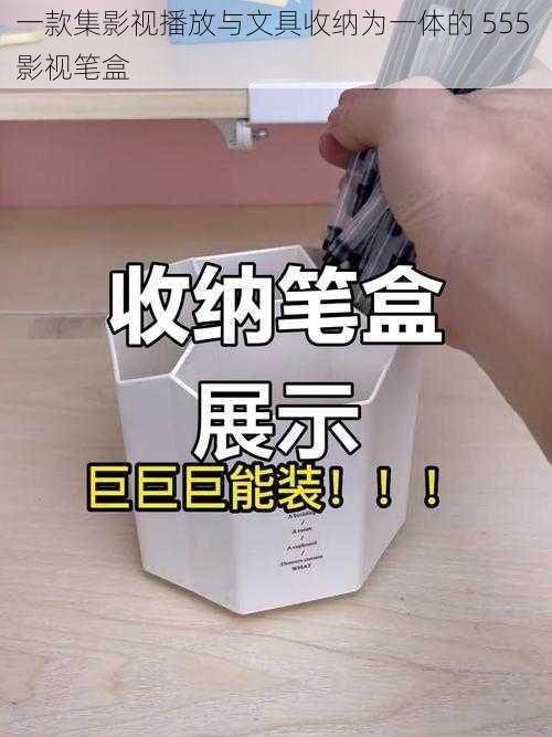 一款集影视播放与文具收纳为一体的 555 影视笔盒