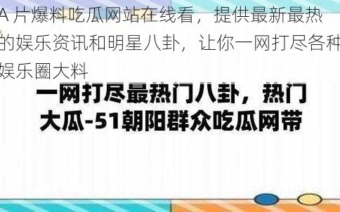 A 片爆料吃瓜网站在线看，提供最新最热的娱乐资讯和明星八卦，让你一网打尽各种娱乐圈大料