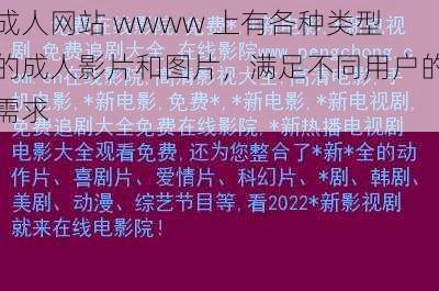 成人网站 wwww 上有各种类型的成人影片和图片，满足不同用户的需求