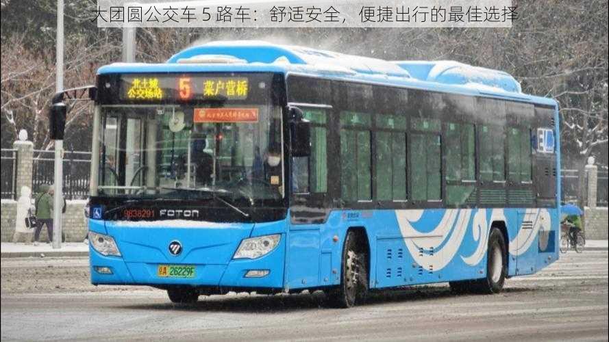 大团圆公交车 5 路车：舒适安全，便捷出行的最佳选择