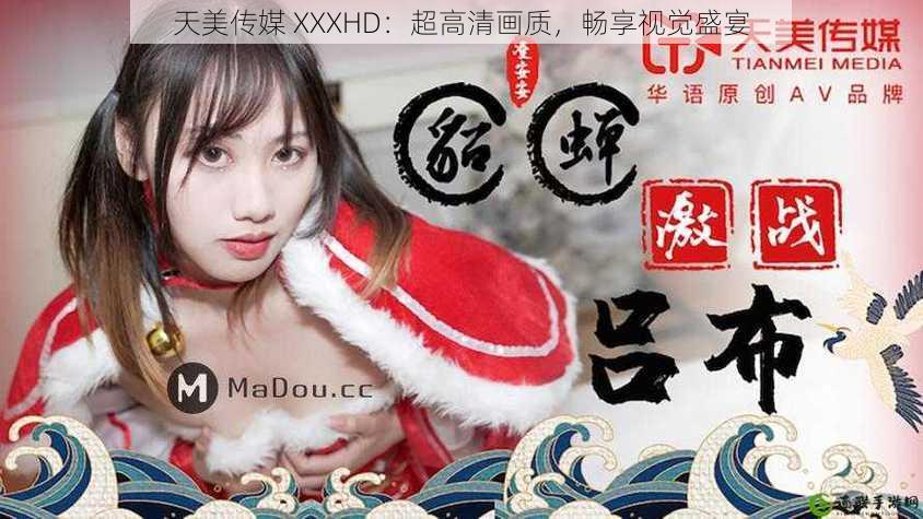 天美传媒 XXXHD：超高清画质，畅享视觉盛宴