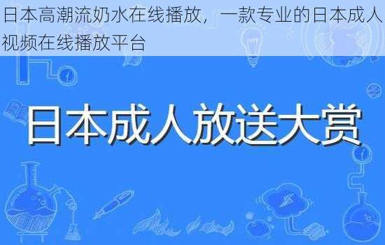 日本高潮流奶水在线播放，一款专业的日本成人视频在线播放平台