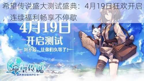 希望传说盛大测试盛典：4月19日狂欢开启，连续福利畅享不停歇